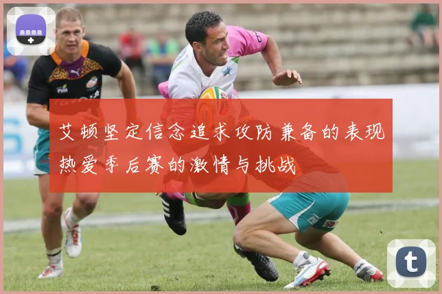 艾顿坚定信念追求攻防兼备的表现热爱季后赛的激情与挑战